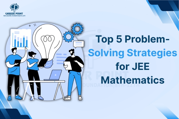 Top 5 Problem-Solving Strategies for JEE Mathematics